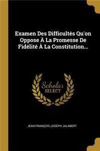 Examen Des Difficultés Qu'on Oppose À La Promesse De Fidélité À La Constitution...