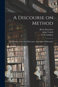 Discourse on Method; Meditations on the First Philosophy; Principles of Philosophy