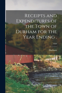 Receipts and Expenditures of the Town of Durham for the Year Ending .; 1950