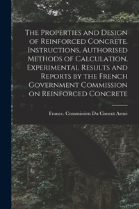 The Properties and Design of Reinforced Concrete. Instructions, Authorised Methods of Calculation, Experimental Results and Reports by the French Government Commission on Reinforced Concrete