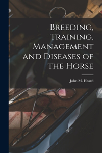 Breeding, Training, Management and Diseases of the Horse