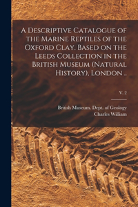 Descriptive Catalogue of the Marine Reptiles of the Oxford Clay. Based on the Leeds Collection in the British Museum (Natural History), London ..; v. 2