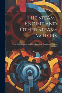 Steam-Engine and Other Steam-Motors