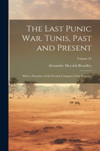 Last Punic War. Tunis, Past and Present; With a Narrative of the French Conquest of the Regency; Volume 01