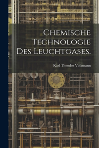 Chemische Technologie des Leuchtgases.