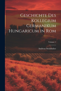 Geschichte Des Kollegium Germanikum Hungaricum in Rom; Volume 1