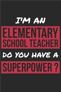 Elementary School Teacher Notebook - I'm An Elementary School Teacher Do You Have A Superpower? - Funny Gift for Elementary School Teacher