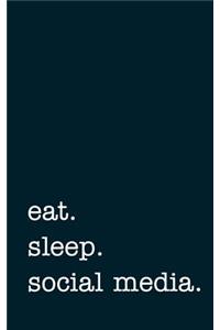 eat. sleep. social media. - Lined Notebook: Writing Journal