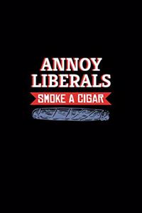 Annoy Liberals Smoke A Cigar