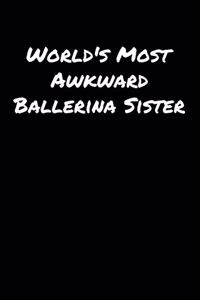 World's Most Awkward Ballerina Sister