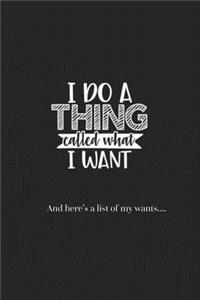 I Do a Thing Called What I Want and Here's a list of all my Wants