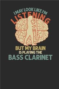 I May Look Like I'm Listening But My Brain Is Playing The Bass Clarinet