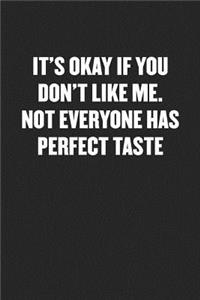 It's Okay If You Don't Like Me. Not Everyone Has Perfect Taste
