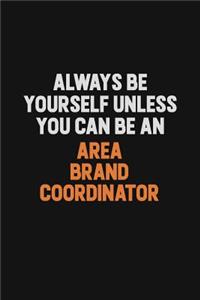 Always Be Yourself Unless You Can Be An Area Brand Coordinator