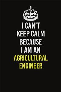 I Can�t Keep Calm Because I Am An Agricultural Engineer