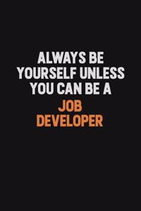Always Be Yourself Unless You can Be A Job Developer