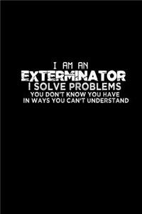 I'm an exterminator I solve problems you didn't know you have in ways you can't understand
