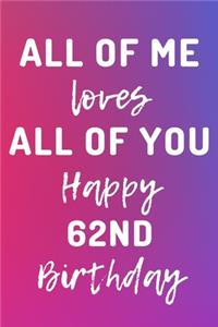 All Of Me Loves All Of You Happy 62nd Birthday