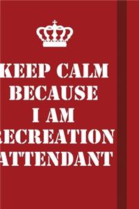 Keep Calm Because I Am Recreation Attendant