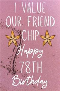 I Value Our Friend Chip Happy 78th Birthday