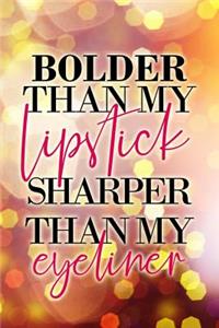 Bolder Than My Lipstick Sharper Than My Eyeliner