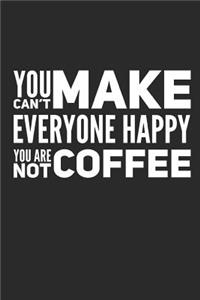 You Can't Make Everyone Happy You Are Not Coffee