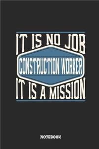 Construction Worker Notebook - It Is No Job, It Is a Mission