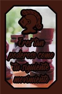 Eres Tan Poderoso Como Tu Siguiente Movimiento