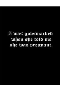 I was gobsmacked when she told me she was pregnant.