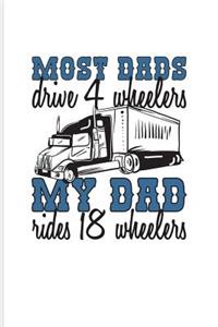 Most Dads Drive 4 Wheelers My Dad Rides 18 Wheelers