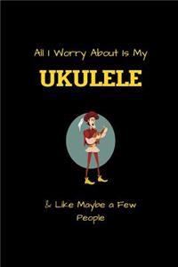 All I Worry About Is My UKULELE & Like Maybe a Few People