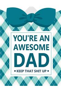 You're an Awesome Dad Keep That Shit Up