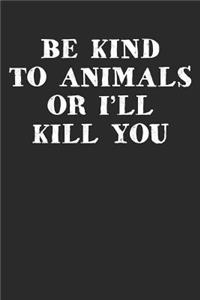 Be Kind To Animals Or I'll Kill You
