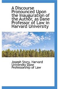 A Discourse Pronounced Upon the Inauguration of the Author, as Dane Professor of Law in Harvard University
