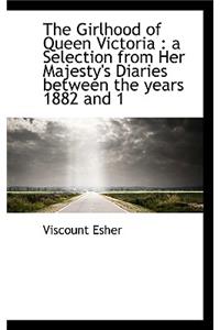 The Girlhood of Queen Victoria: A Selection from Her Majesty's Diaries