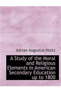 A Study of the Moral and Religious Elements in American Secondary Education Up to 1800