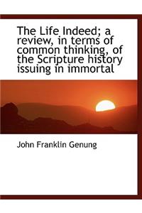 The Life Indeed; A Review, in Terms of Common Thinking, of the Scripture History Issuing in Immortal