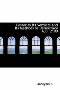 Posterity Its Verdicts and Its Methods or Democracy A.D. 2100