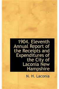1904. Eleventh Annual Report of the Receipts and Expenditures of the City of Laconia New Hampshire