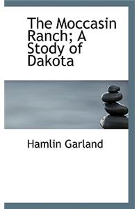 The Moccasin Ranch; A Stody of Dakota