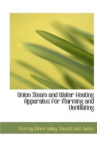 Union Steam and Water Heating Apparatus for Marming and Uentilating