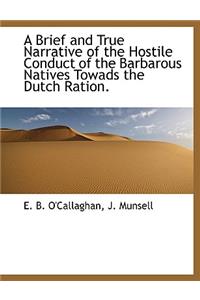A Brief and True Narrative of the Hostile Conduct of the Barbarous Natives Towads the Dutch Ration.