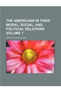 The Americans in Their Moral, Social, and Political Relations Volume 1