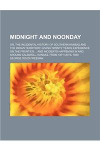 Midnight and Noonday; Or, the Incidental History of Southern Kansas and the Indian Territory, Giving Twenty Years Experience on the Frontier and Incid