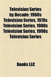 Television Series by Decade: 1960s Television Series, 1970s Television Series, 1980s Television Series, 1990s Television Series