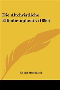 Die Altchristliche Elfenbeinplastik (1896)