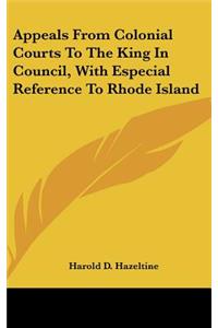 Appeals from Colonial Courts to the King in Council, with Especial Reference to Rhode Island