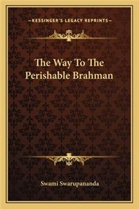 Way to the Perishable Brahman