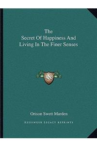 Secret of Happiness and Living in the Finer Senses