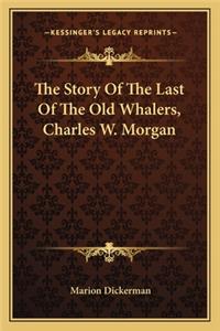 Story Of The Last Of The Old Whalers, Charles W. Morgan